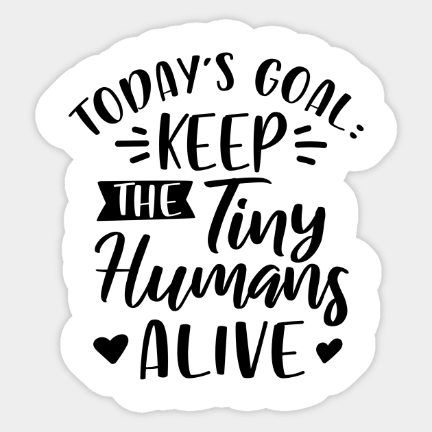 Today's Goal Keep the Tiny Humans Alive Sticker by DANPUBLIC